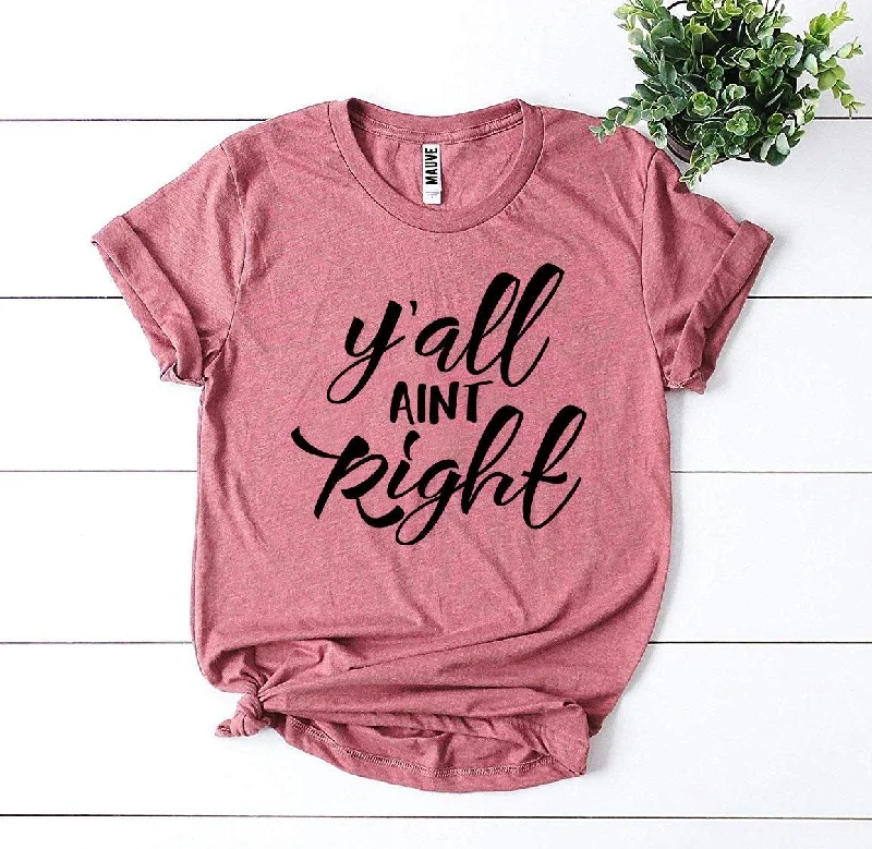 Y'all Aint Right T-Shirt